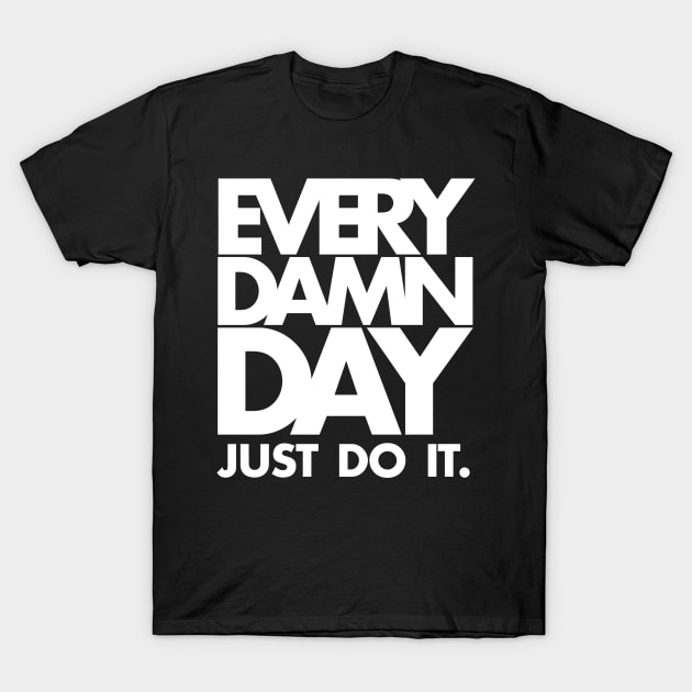 Every Damn Day Just Do It T-Shirt by KewaleeTee